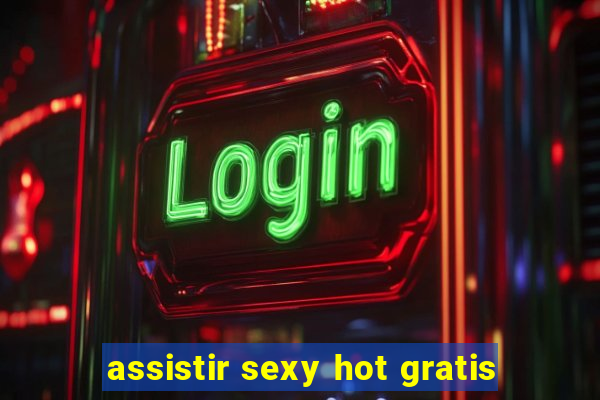 assistir sexy hot gratis