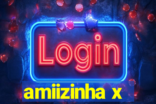 amiizinha x