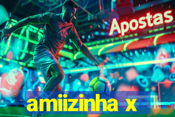 amiizinha x