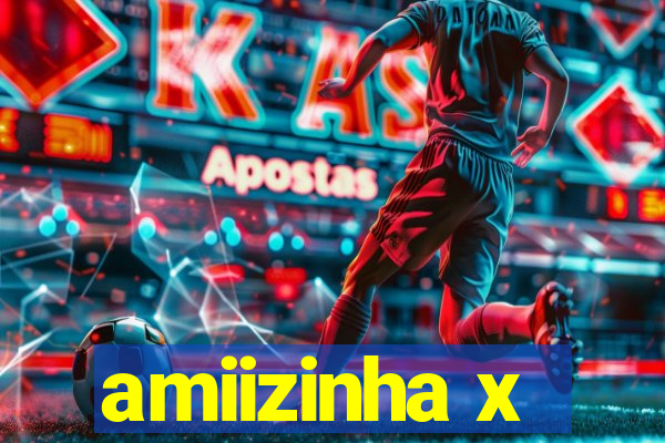 amiizinha x