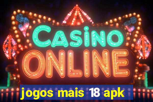 jogos mais 18 apk