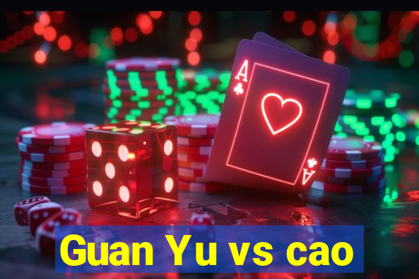 Guan Yu vs cao