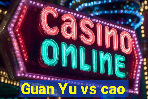 Guan Yu vs cao