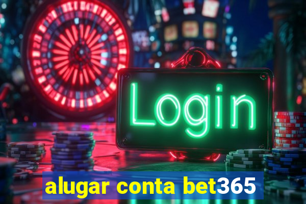 alugar conta bet365