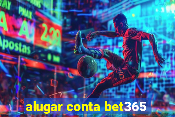 alugar conta bet365
