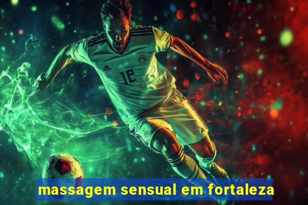 massagem sensual em fortaleza