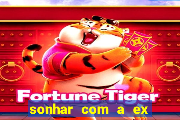 sonhar com a ex do meu marido jogo do bicho