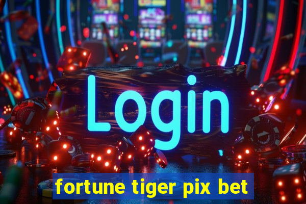 fortune tiger pix bet