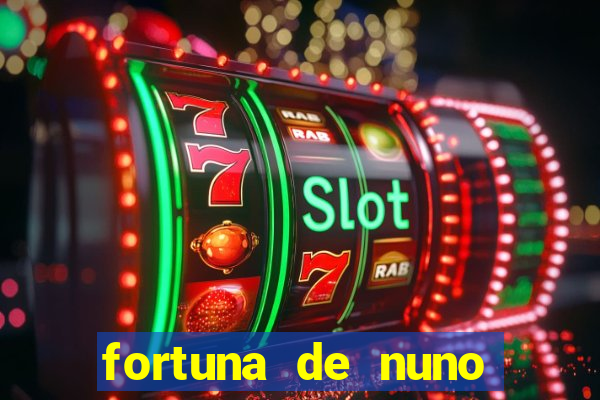 fortuna de nuno leal maia