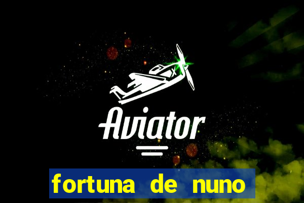 fortuna de nuno leal maia