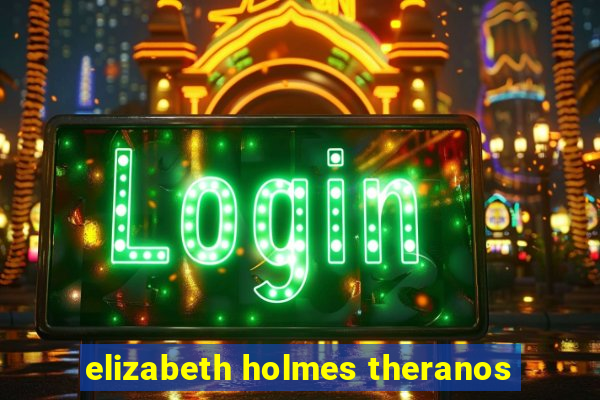 elizabeth holmes theranos