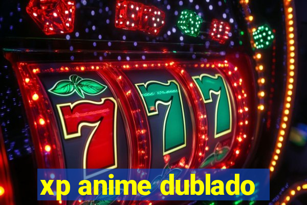 xp anime dublado