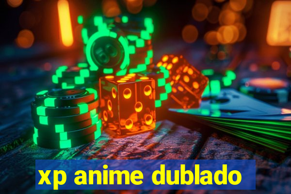 xp anime dublado