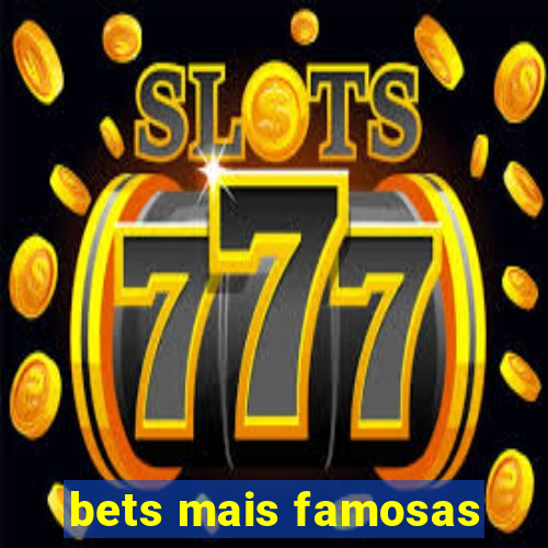 bets mais famosas