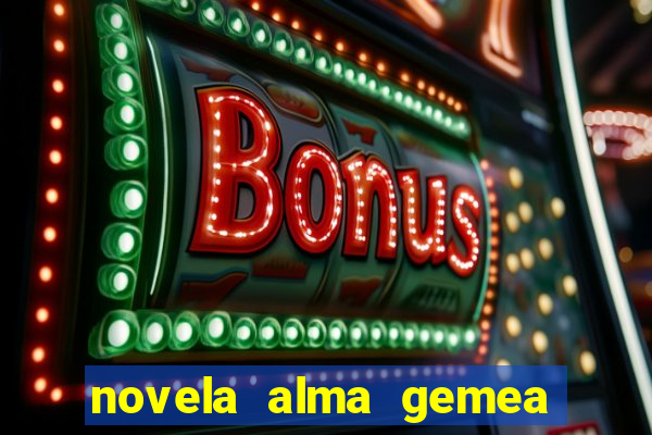 novela alma gemea capitulo 2