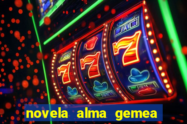 novela alma gemea capitulo 2