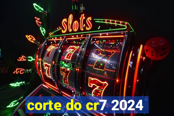 corte do cr7 2024
