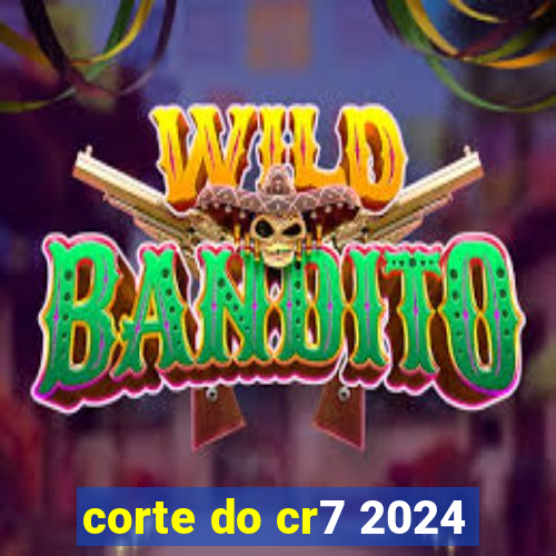 corte do cr7 2024