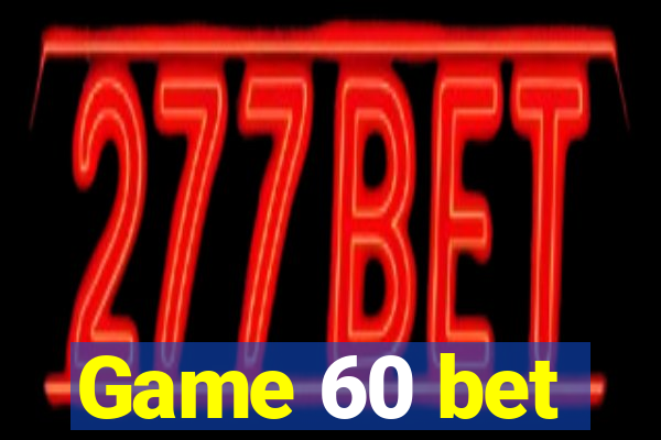 Game 60 bet