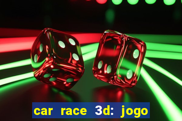 car race 3d: jogo de carros