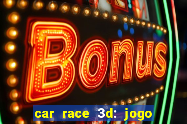 car race 3d: jogo de carros