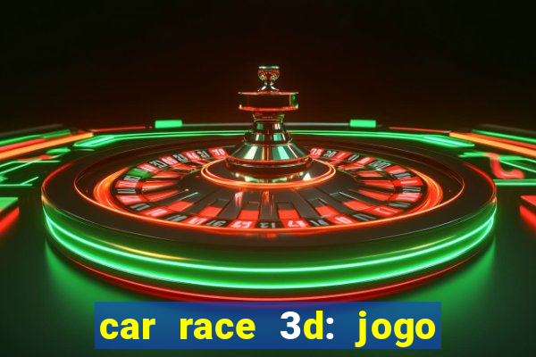 car race 3d: jogo de carros
