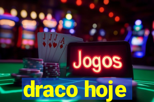draco hoje