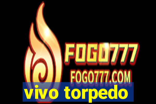 vivo torpedo