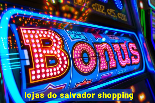 lojas do salvador shopping
