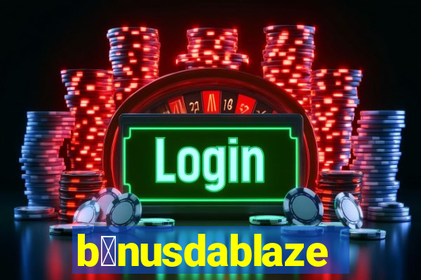b么nusdablaze
