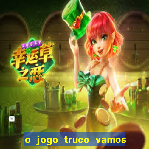o jogo truco vamos paga mesmo