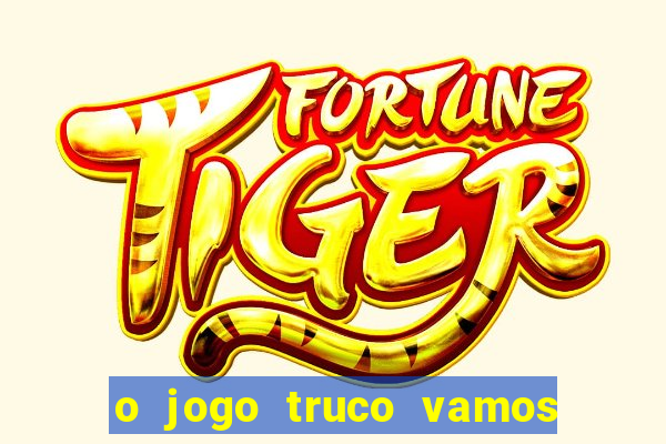 o jogo truco vamos paga mesmo