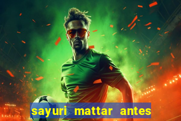 sayuri mattar antes e depois