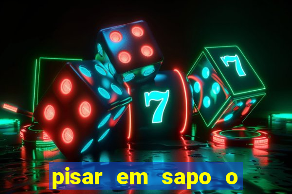 pisar em sapo o que significa