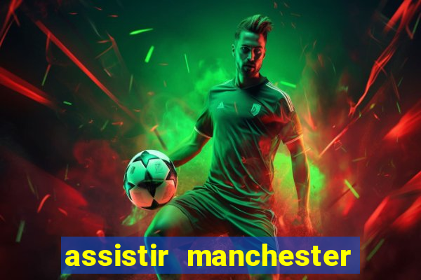 assistir manchester united multicanais