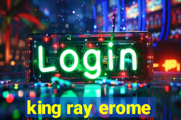king ray erome