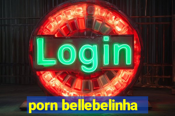 porn bellebelinha