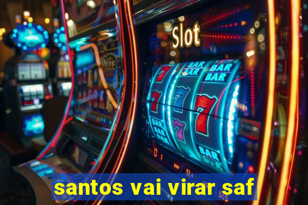 santos vai virar saf