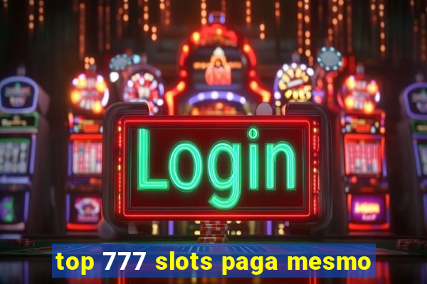 top 777 slots paga mesmo