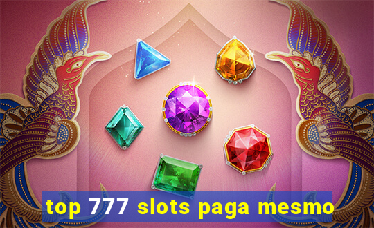 top 777 slots paga mesmo