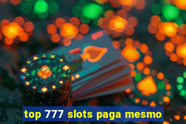 top 777 slots paga mesmo