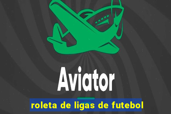 roleta de ligas de futebol