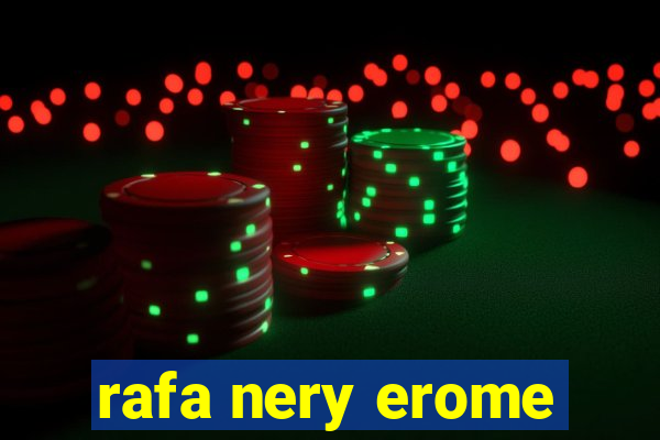 rafa nery erome