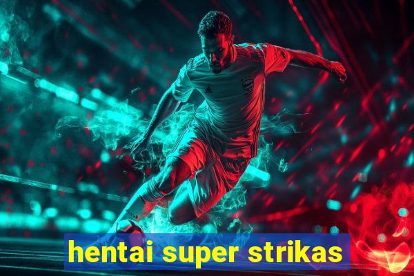 hentai super strikas