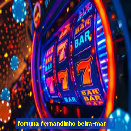 fortuna fernandinho beira-mar