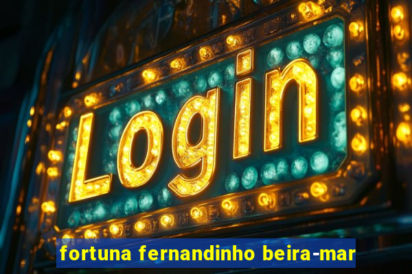 fortuna fernandinho beira-mar