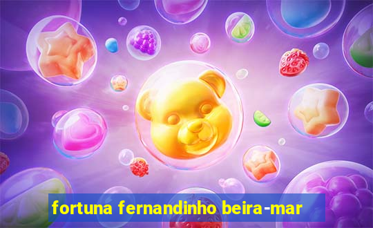 fortuna fernandinho beira-mar