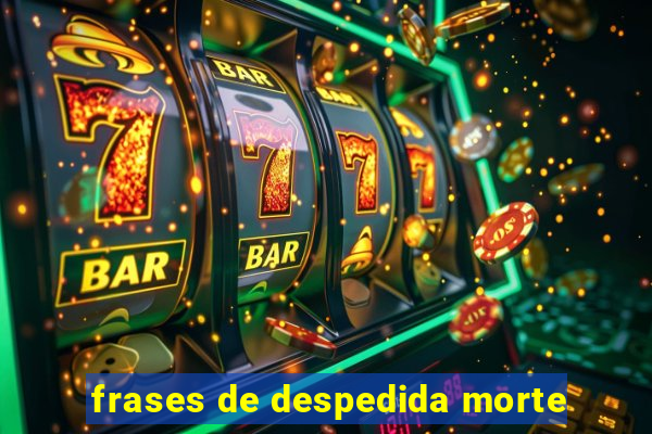 frases de despedida morte