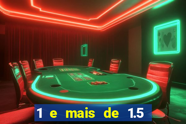 1 e mais de 1.5 o que significa