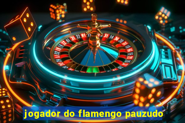 jogador do flamengo pauzudo